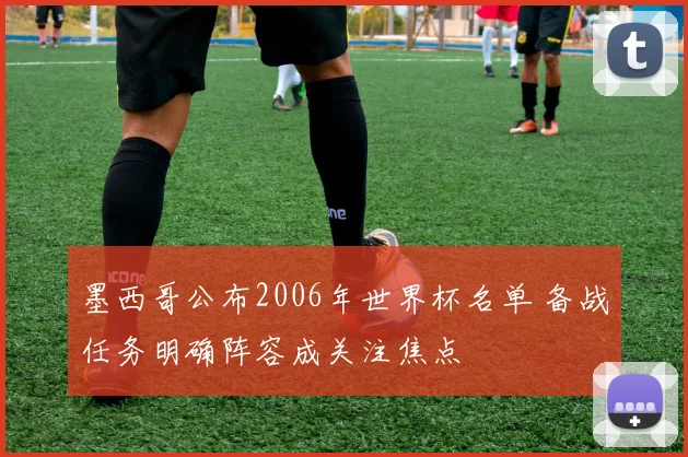 墨西哥公布2006年世界杯名单 备战任务明确阵容成关注焦点