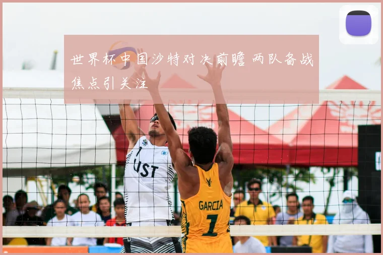 世界杯中国沙特对决前瞻 两队备战焦点引关注