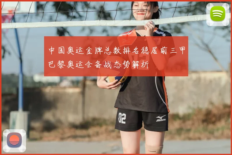 中国奥运金牌总数排名稳居前三甲巴黎奥运会备战态势解析