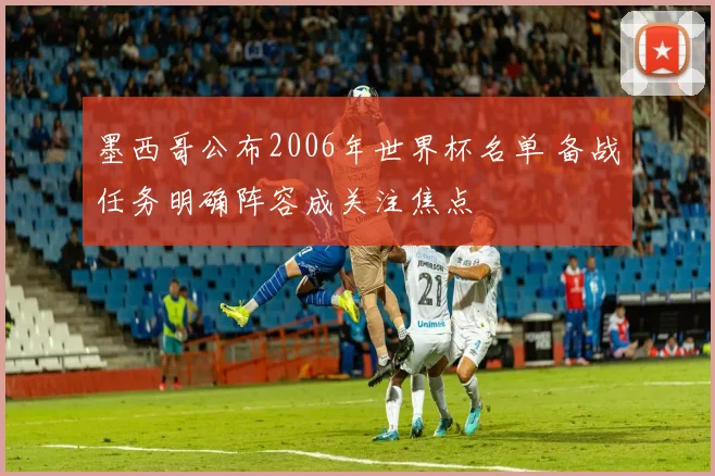 墨西哥公布2006年世界杯名单 备战任务明确阵容成关注焦点