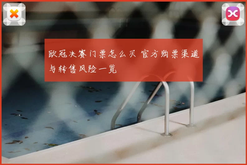 欧冠决赛门票怎么买 官方购票渠道与转售风险一览