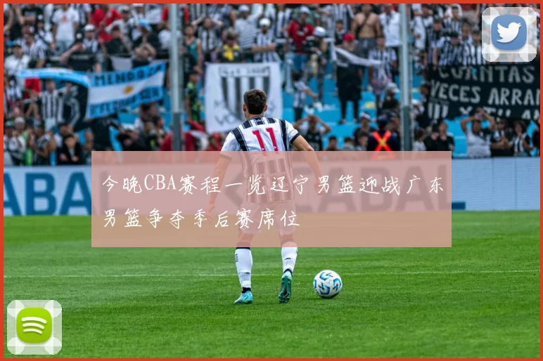 今晚CBA赛程一览辽宁男篮迎战广东男篮争夺季后赛席位