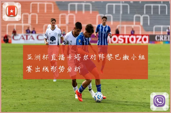 亚洲杯直播卡塔尔对阵黎巴嫩小组赛出线形势分析