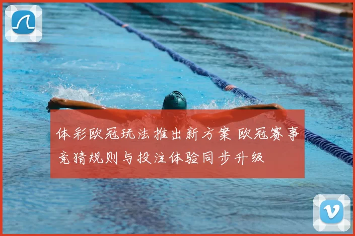 体彩欧冠玩法推出新方案 欧冠赛事竞猜规则与投注体验同步升级