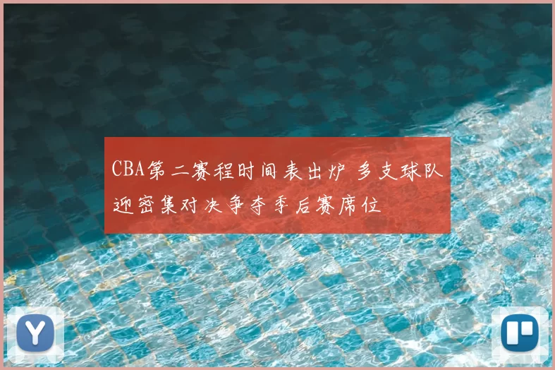 CBA第二赛程时间表出炉 多支球队迎密集对决争夺季后赛席位
